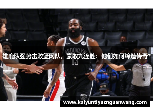 雄鹿队强势击败篮网队，豪取九连胜：他们如何缔造传奇？