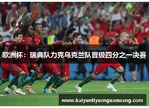 欧洲杯：瑞典队力克乌克兰队晋级四分之一决赛