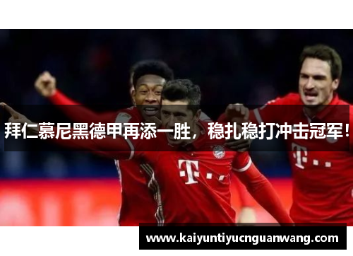 拜仁慕尼黑德甲再添一胜，稳扎稳打冲击冠军！