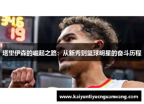 塔里伊森的崛起之路：从新秀到篮球明星的奋斗历程