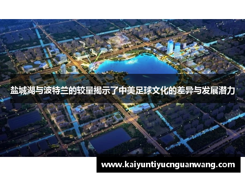 盐城湖与波特兰的较量揭示了中美足球文化的差异与发展潜力
